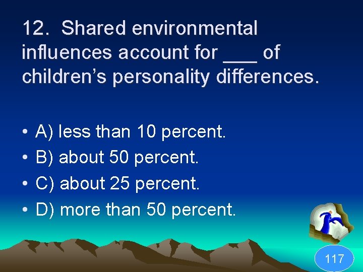 12. Shared environmental influences account for ___ of children’s personality differences. • • A)