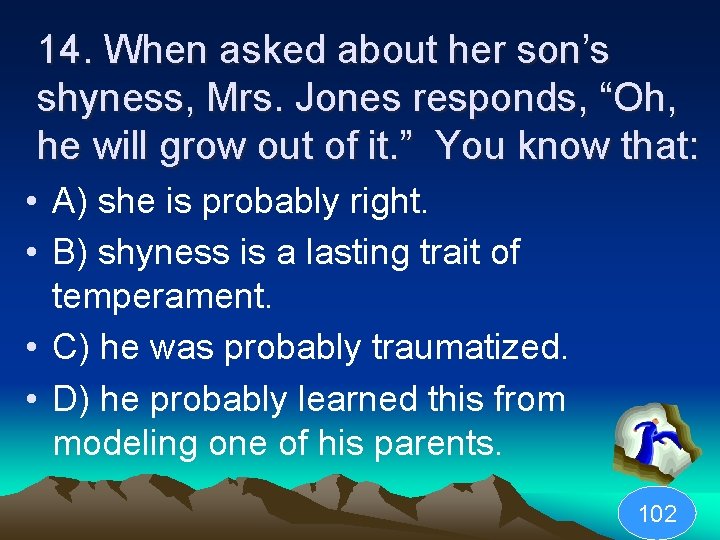 14. When asked about her son’s shyness, Mrs. Jones responds, “Oh, he will grow