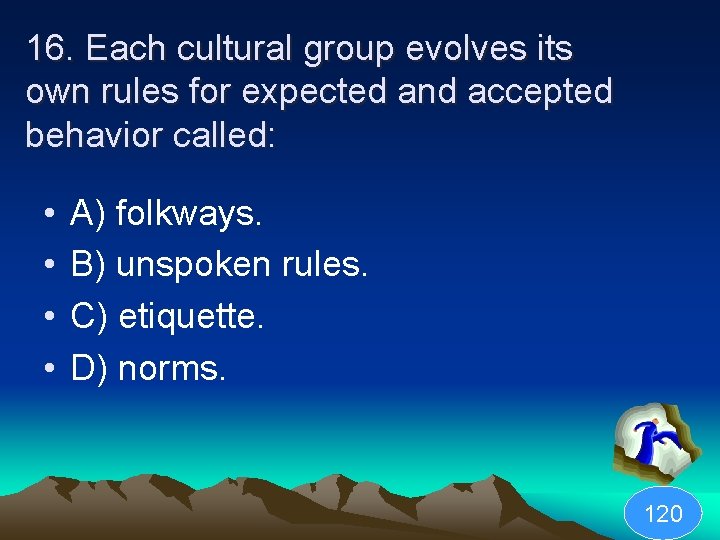 16. Each cultural group evolves its own rules for expected and accepted behavior called: