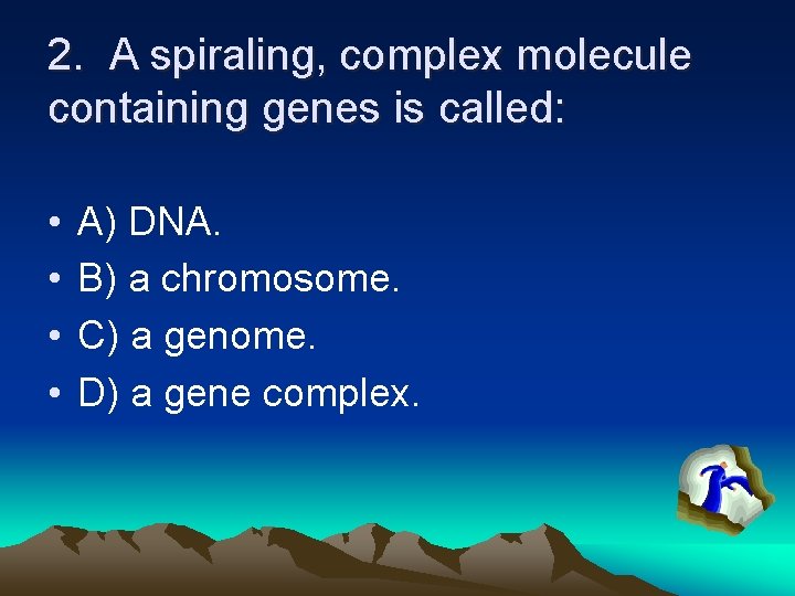 2. A spiraling, complex molecule containing genes is called: • • A) DNA. B)