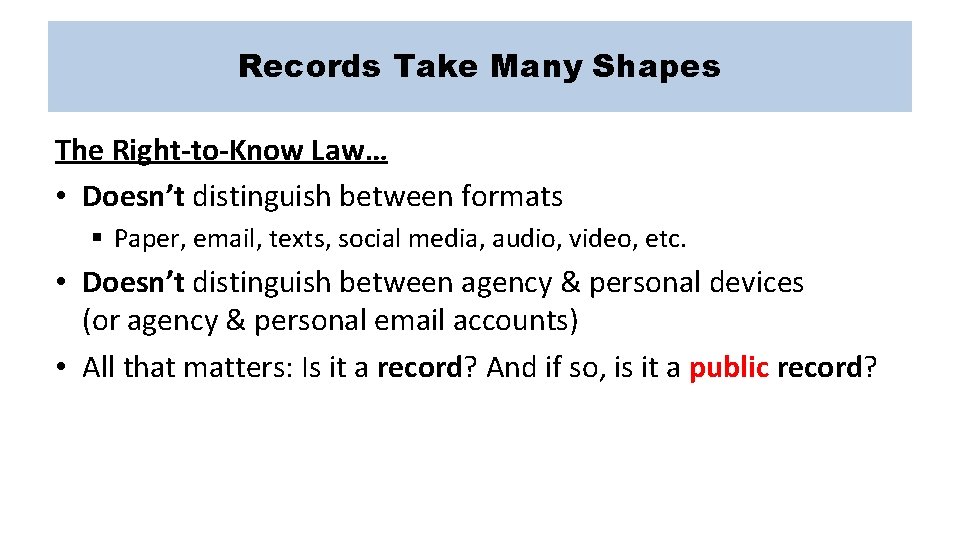Records Take Many Shapes The Right-to-Know Law… • Doesn’t distinguish between formats § Paper,