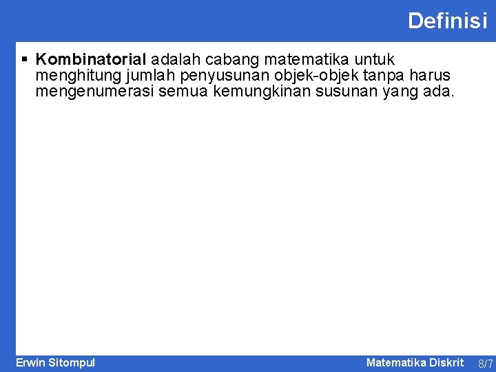 Definisi § Kombinatorial adalah cabang matematika untuk menghitung jumlah penyusunan objek-objek tanpa harus mengenumerasi