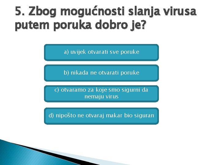 5. Zbog mogućnosti slanja virusa putem poruka dobro je? a) uvijek otvarati sve poruke