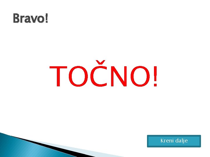 Bravo! TOČNO! Kreni dalje 