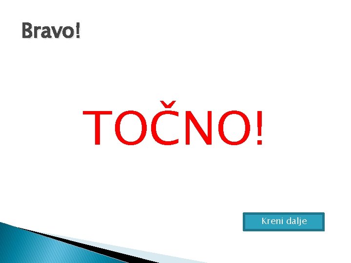 Bravo! TOČNO! Kreni dalje 