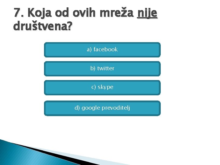 7. Koja od ovih mreža nije društvena? a) facebook b) twitter c) skype d)