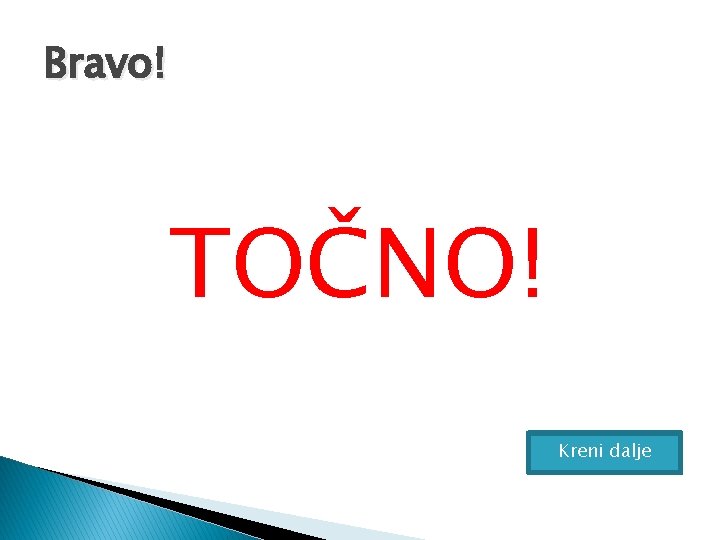 Bravo! TOČNO! Kreni dalje 