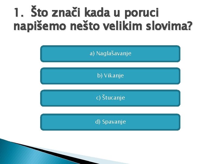 1. Što znači kada u poruci napišemo nešto velikim slovima? a) Naglašavanje b) Vikanje