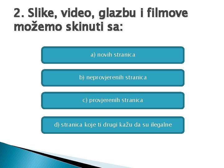 2. Slike, video, glazbu i filmove možemo skinuti sa: a) novih stranica b) neprovjerenih