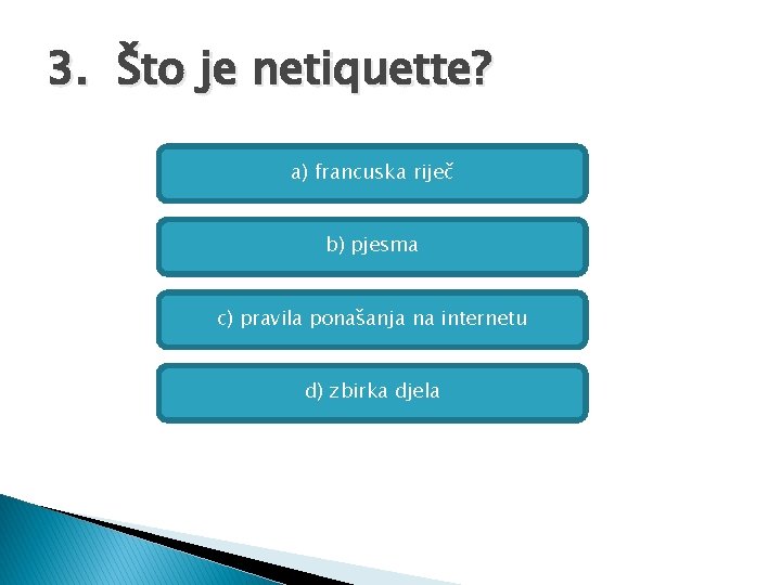 3. Što je netiquette? a) francuska riječ b) pjesma c) pravila ponašanja na internetu
