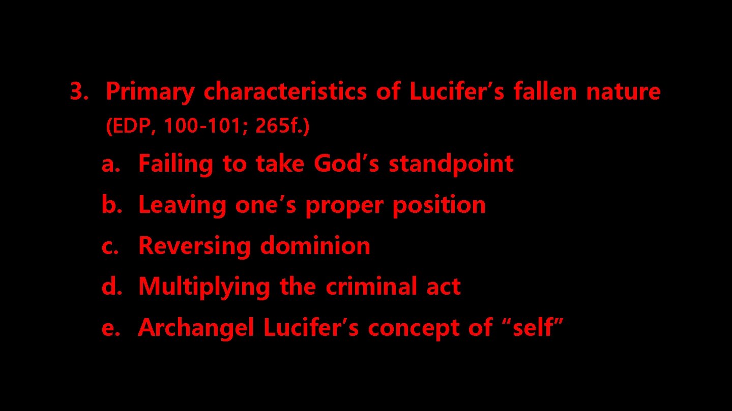 3. Primary characteristics of Lucifer’s fallen nature (EDP, 100 -101; 265 f. ) a.