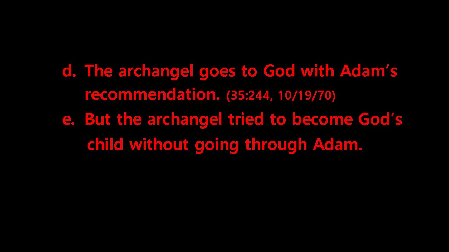 d. The archangel goes to God with Adam’s recommendation. (35: 244, 10/19/70) e. But