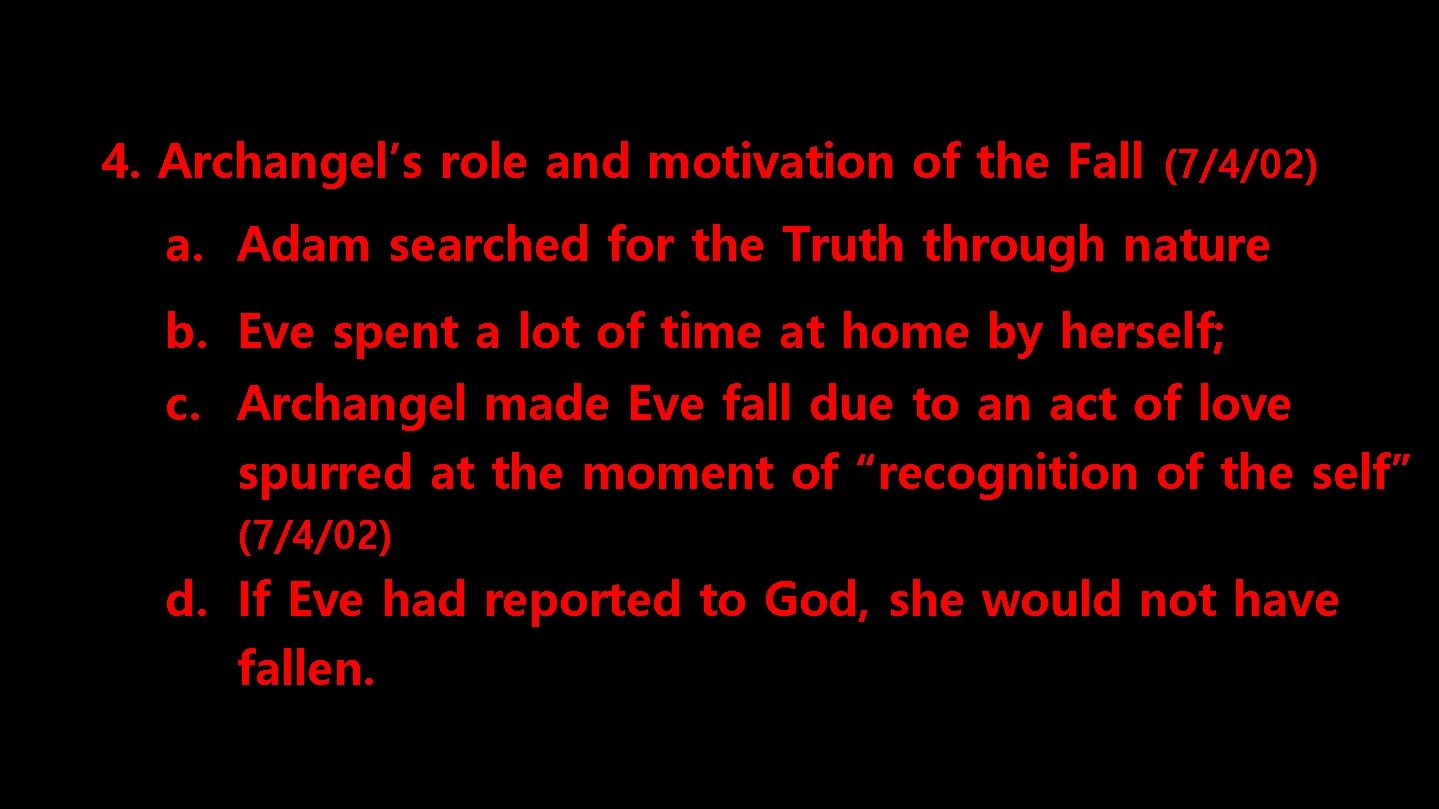 4. Archangel’s role and motivation of the Fall (7/4/02) a. Adam searched for the