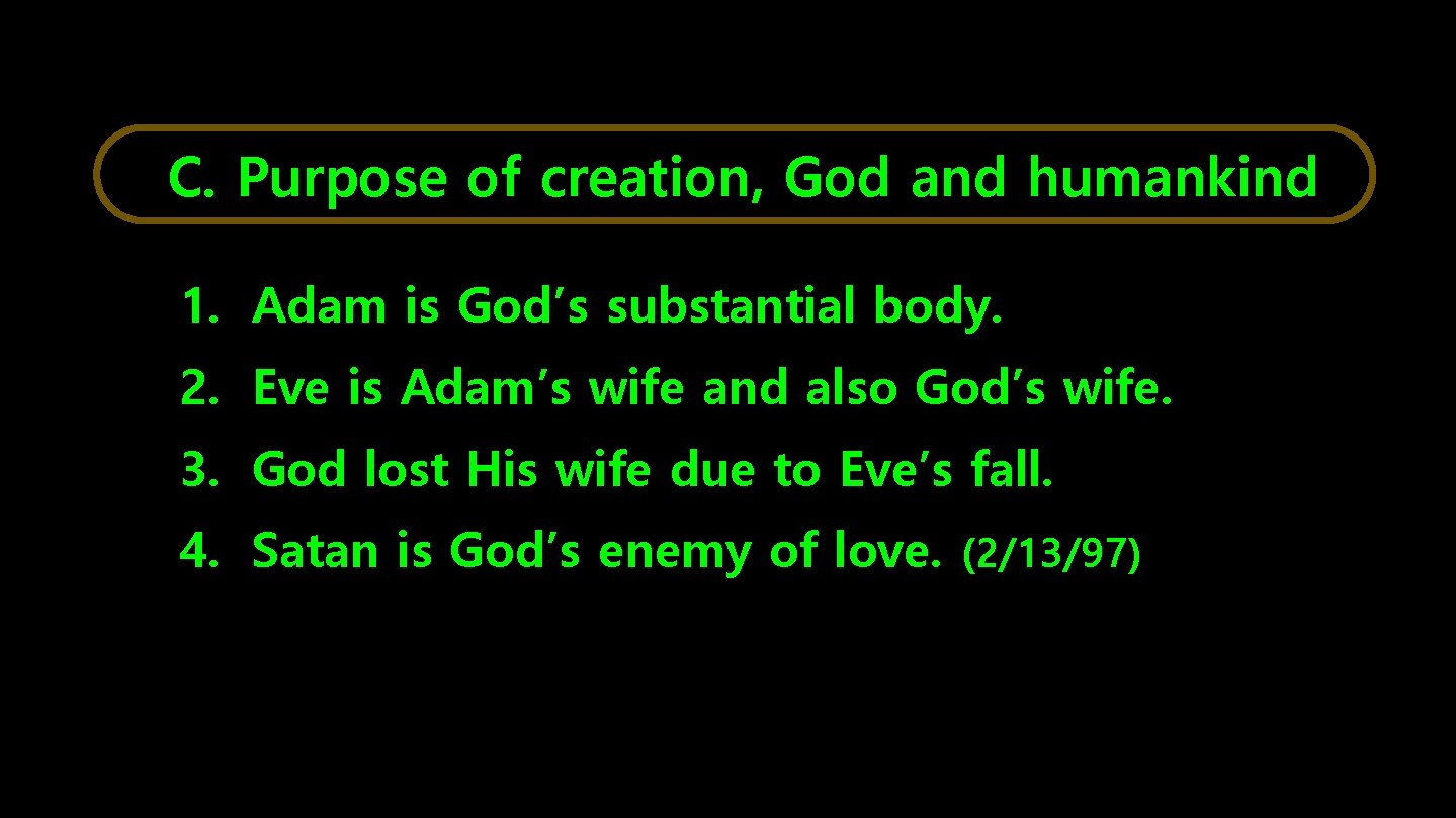 C. Purpose of creation, God and humankind 1. Adam is God’s substantial body. 2.