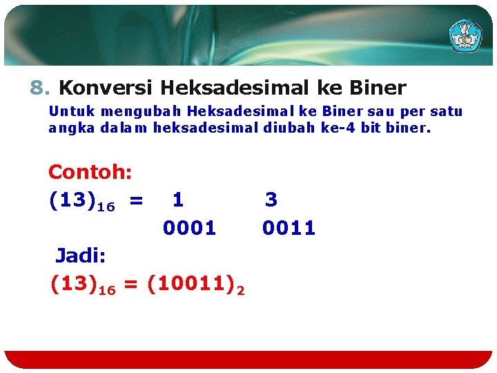 8. Konversi Heksadesimal ke Biner Untuk mengubah Heksadesimal ke Biner sau per satu angka