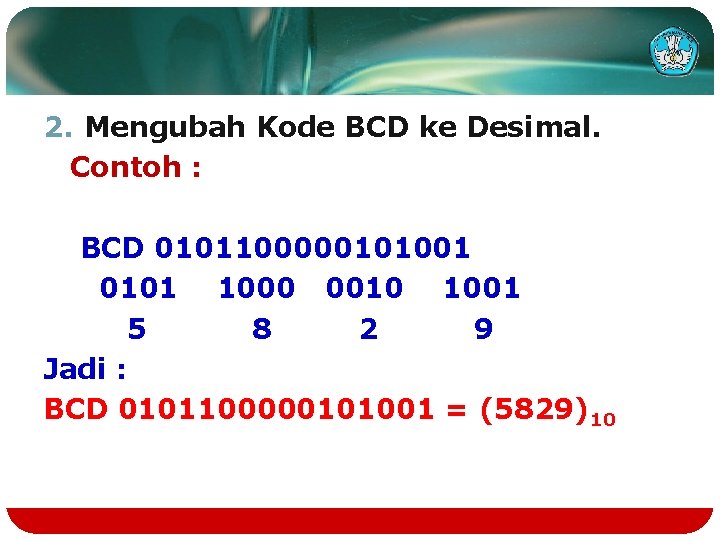 2. Mengubah Kode BCD ke Desimal. Contoh : BCD 0101100000101001 0101 1000 0010 1001