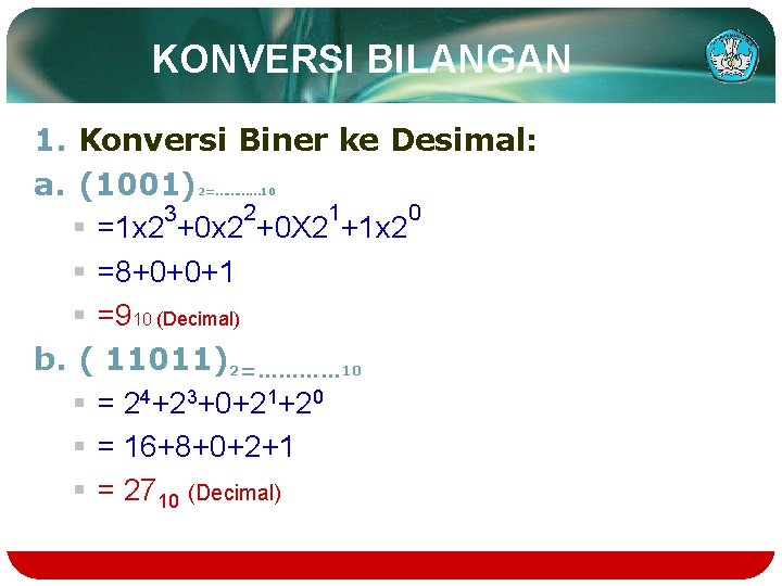 KONVERSI BILANGAN 1. Konversi Biner ke Desimal: a. (1001) 2 1 0 3 §