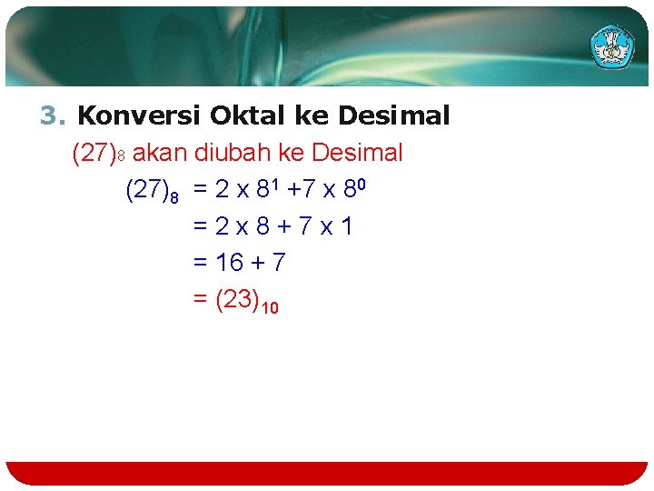 3. Konversi Oktal ke Desimal (27)8 akan diubah ke Desimal (27)8 = 2 x