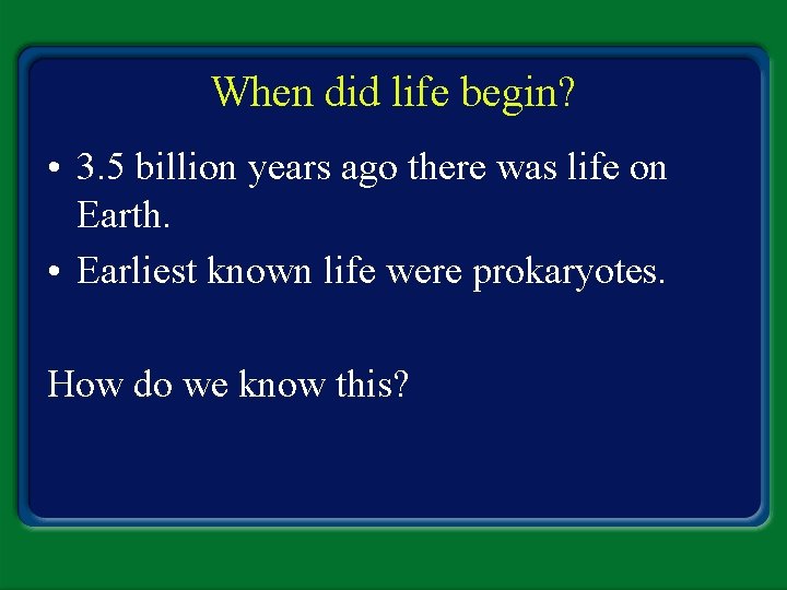 When did life begin? • 3. 5 billion years ago there was life on