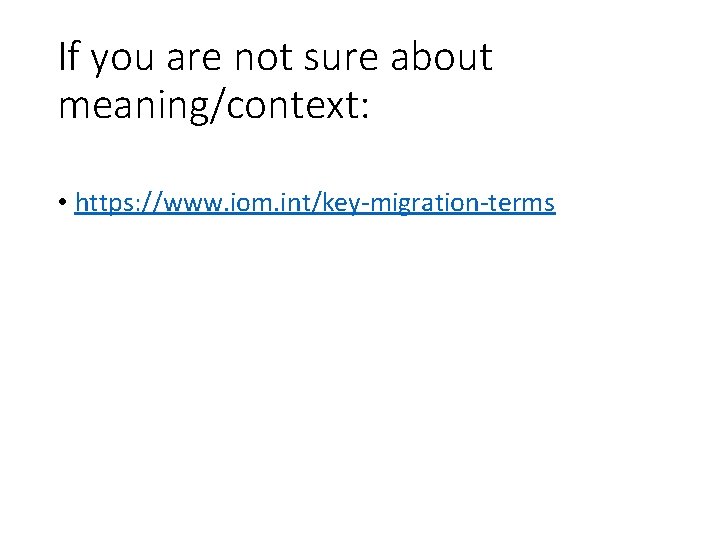 If you are not sure about meaning/context: • https: //www. iom. int/key-migration-terms 