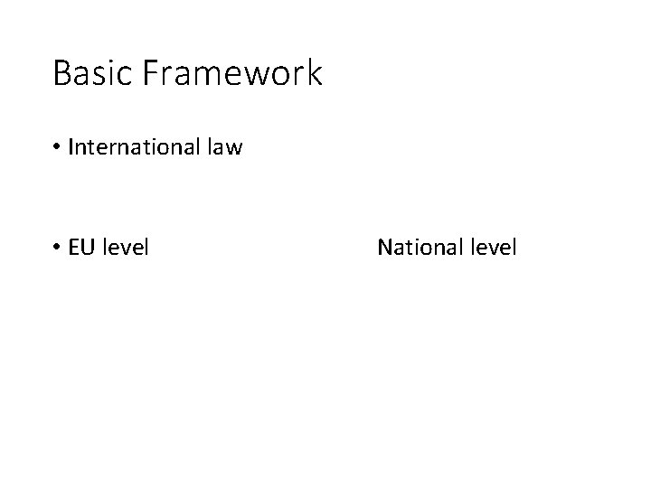 Basic Framework • International law • EU level National level 
