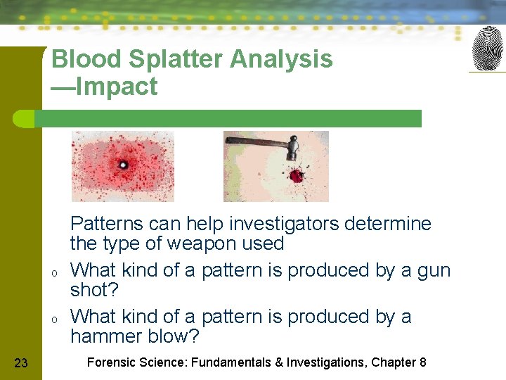 Blood Splatter Analysis —Impact o o 23 Patterns can help investigators determine the type