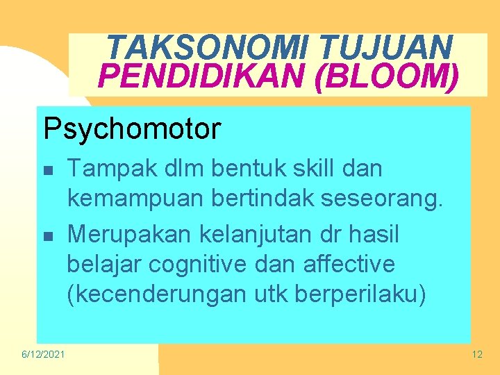 TAKSONOMI TUJUAN PENDIDIKAN (BLOOM) Psychomotor n n 6/12/2021 Tampak dlm bentuk skill dan kemampuan