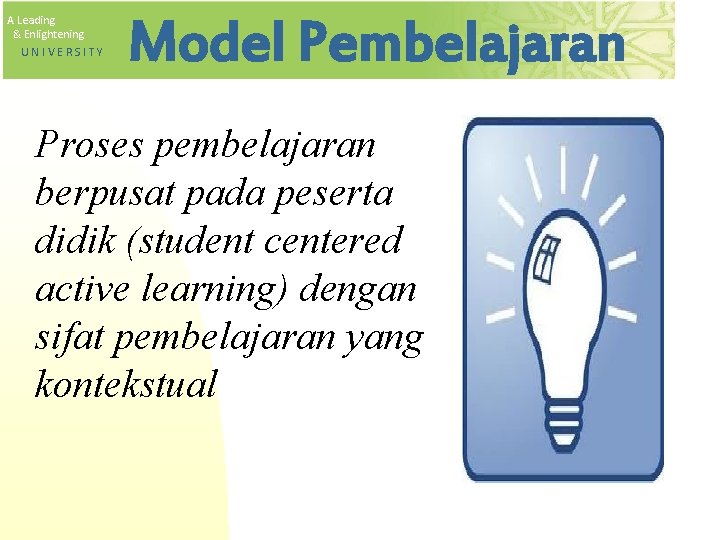 A Leading & Enlightening UNIVERSITY Model Pembelajaran Proses pembelajaran berpusat pada peserta didik (student