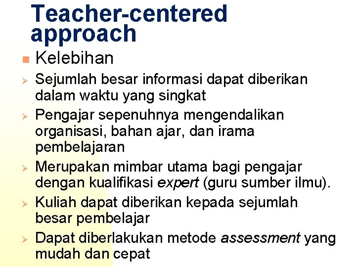 Teacher-centered approach n Ø Ø Ø Kelebihan Sejumlah besar informasi dapat diberikan dalam waktu