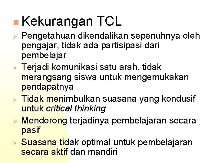 n Ø Ø Ø Kekurangan TCL Pengetahuan dikendalikan sepenuhnya oleh pengajar, tidak ada partisipasi