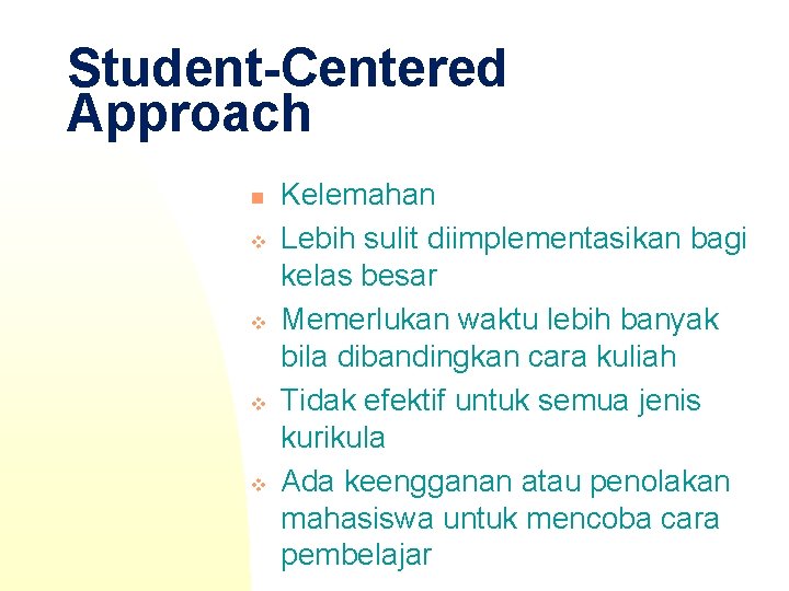 Student-Centered Approach n v v Kelemahan Lebih sulit diimplementasikan bagi kelas besar Memerlukan waktu
