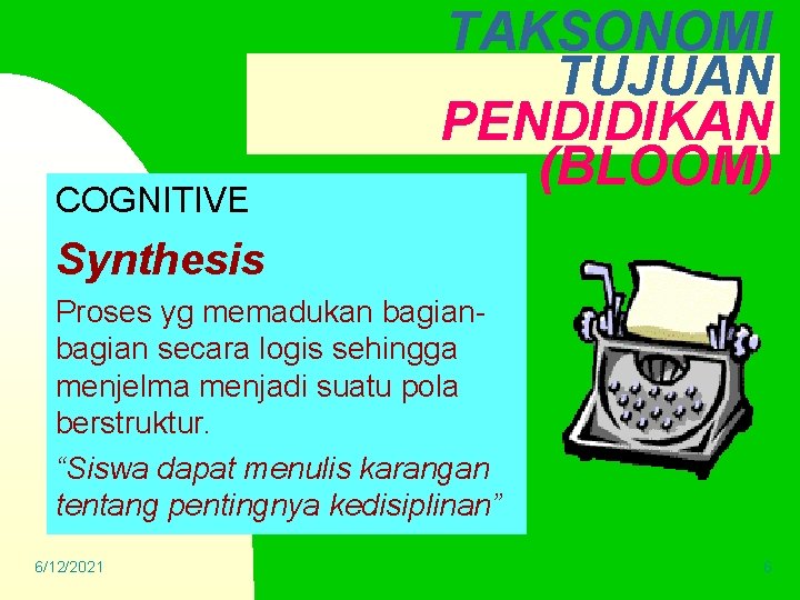 COGNITIVE TAKSONOMI TUJUAN PENDIDIKAN (BLOOM) Synthesis Proses yg memadukan bagian secara logis sehingga menjelma