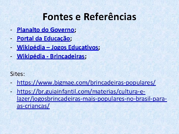 Fontes e Referências - Planalto do Governo; Portal da Educação; Wikipédia – Jogos Educativos;