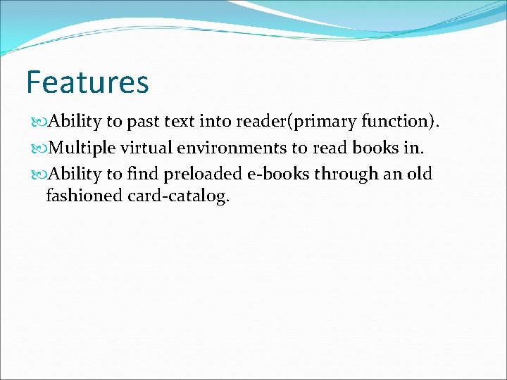 Features Ability to past text into reader(primary function). Multiple virtual environments to read books