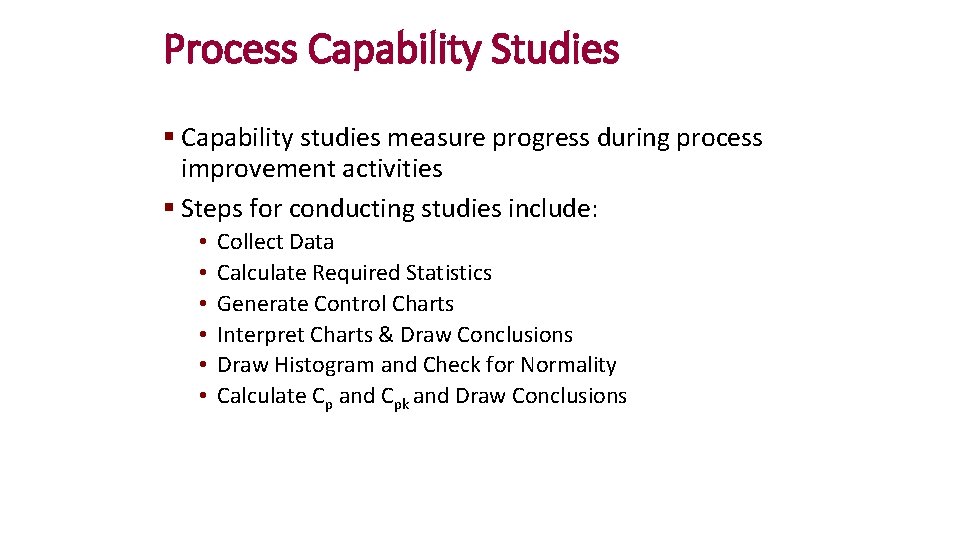 Process Capability Studies § Capability studies measure progress during process improvement activities § Steps Process Capability Studies § Capability studies measure progress during process improvement activities § Steps