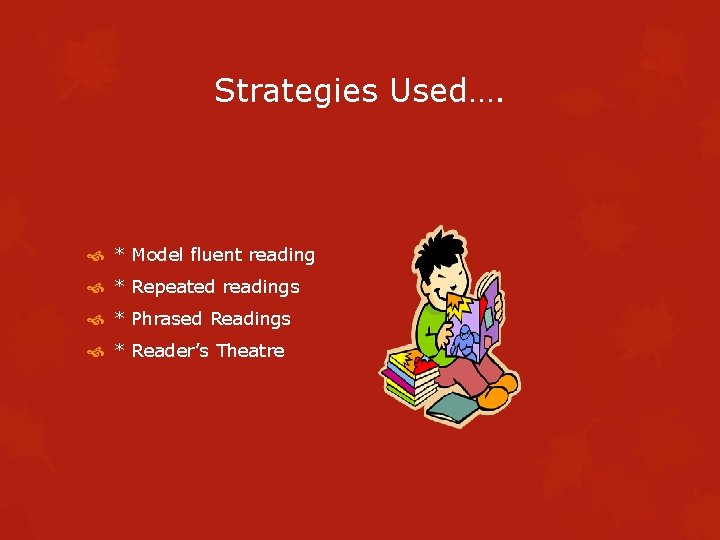 Strategies Used…. * Model fluent reading * Repeated readings * Phrased Readings * Reader’s