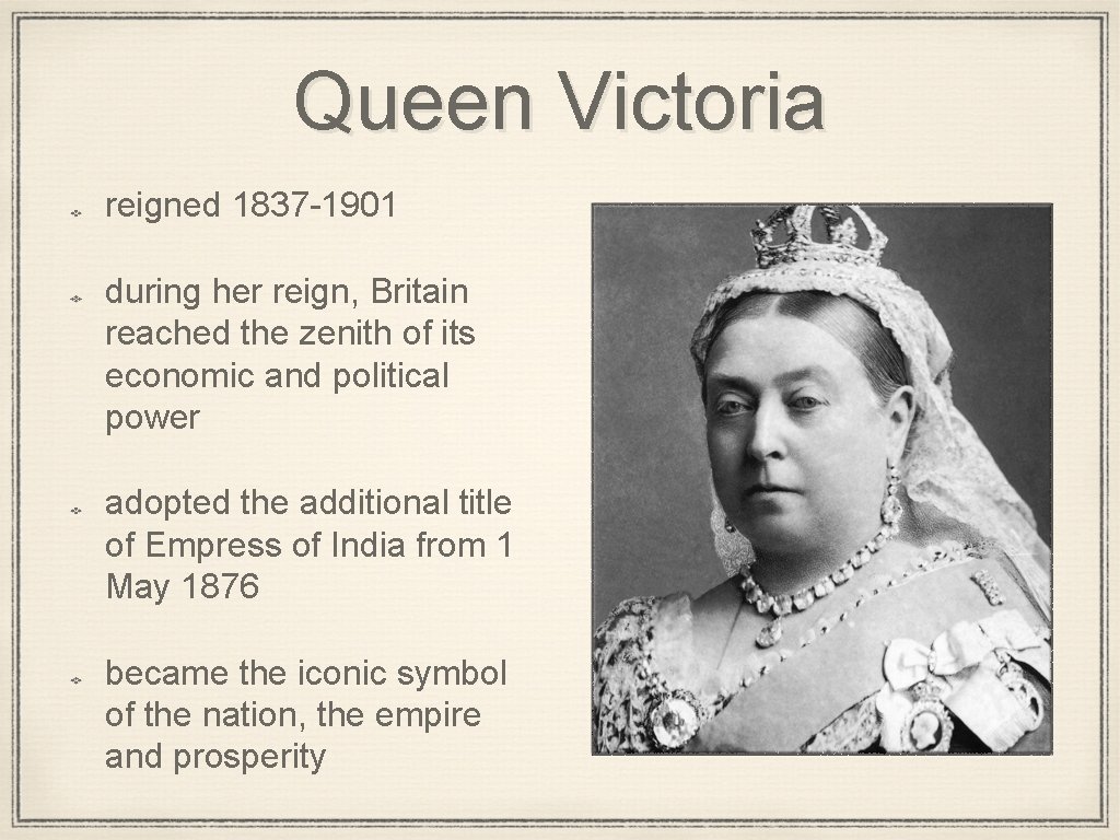 Queen Victoria reigned 1837 -1901 during her reign, Britain reached the zenith of its