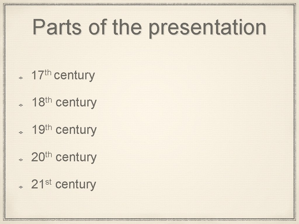 Parts of the presentation 17 th century 18 th century 19 th century th
