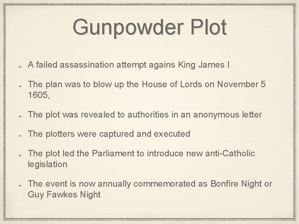 Gunpowder Plot A failed assassination attempt agains King James I The plan was to