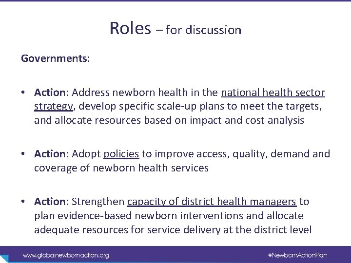 Roles – for discussion Governments: • Action: Address newborn health in the national health