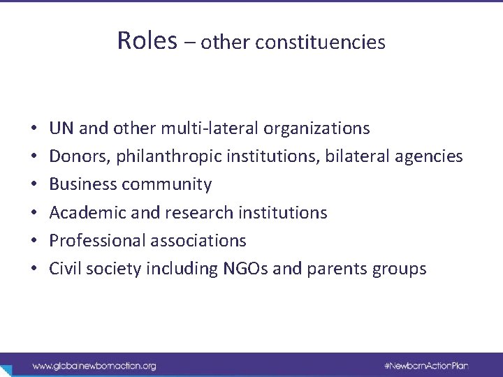 Roles – other constituencies • • • UN and other multi-lateral organizations Donors, philanthropic