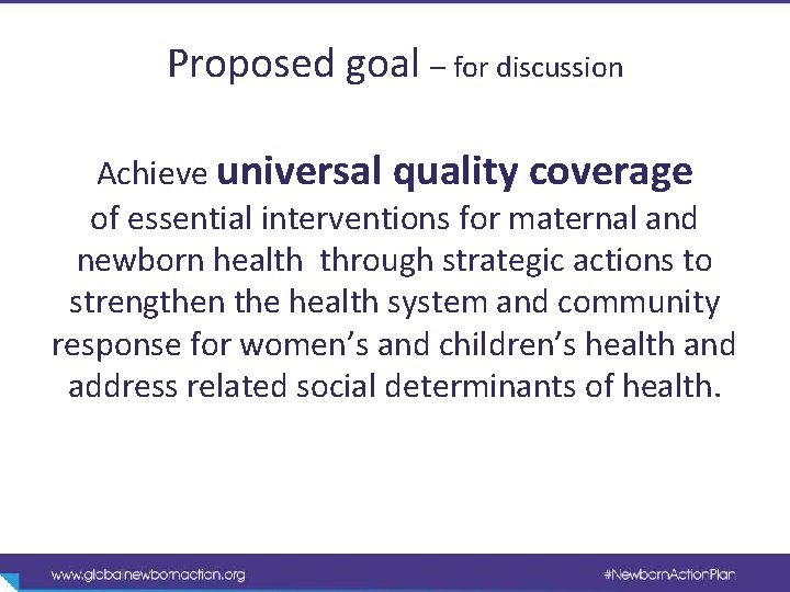 Proposed goal – for discussion Achieve universal quality coverage of essential interventions for maternal