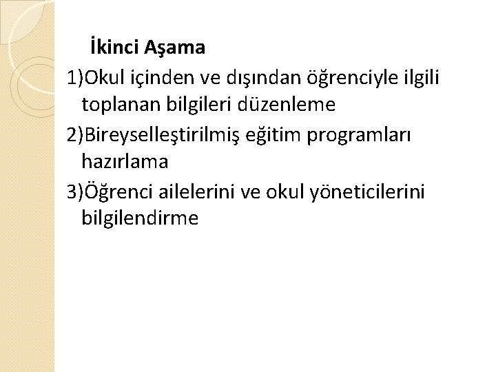 İkinci Aşama 1)Okul içinden ve dışından öğrenciyle ilgili toplanan bilgileri düzenleme 2)Bireyselleştirilmiş eğitim programları