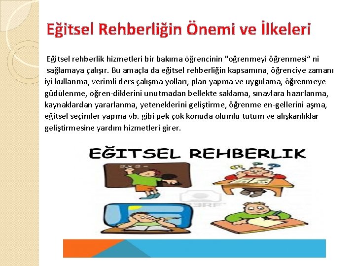 Eğitsel Rehberliğin Önemi ve İlkeleri Eğitsel rehberlik hizmetleri bir bakıma öğrencinin "öğrenmeyi öğrenmesi“ ni