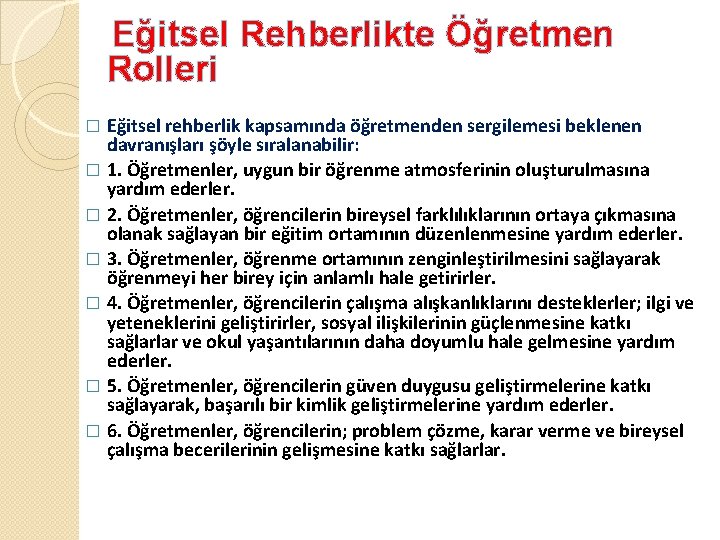 Eğitsel Rehberlikte Öğretmen Rolleri Eğitsel rehberlik kapsamında öğretmenden sergilemesi beklenen davranışları şöyle sıralanabilir: �