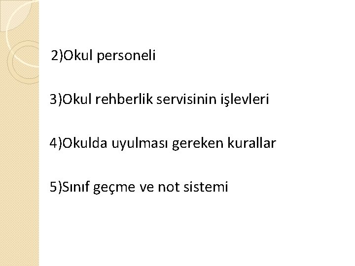 2)Okul personeli 3)Okul rehberlik servisinin işlevleri 4)Okulda uyulması gereken kurallar 5)Sınıf geçme ve not