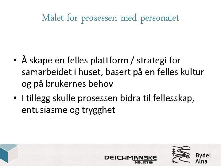 Målet for prosessen med personalet • Å skape en felles plattform / strategi for