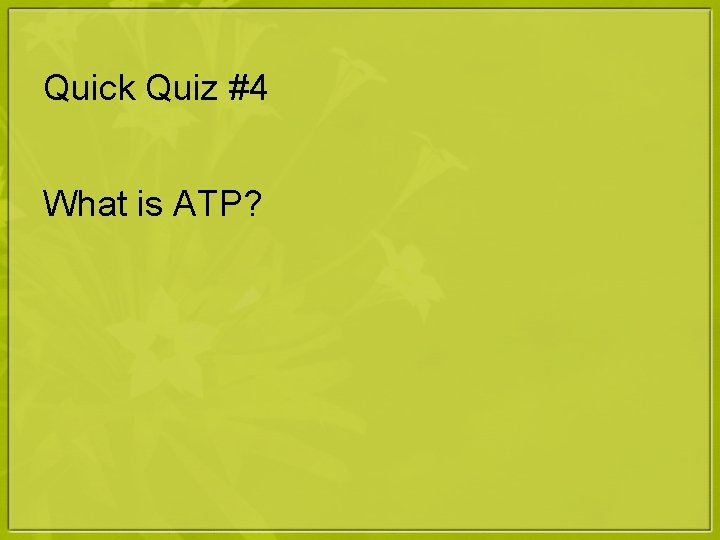 Quick Quiz #4 What is ATP? 