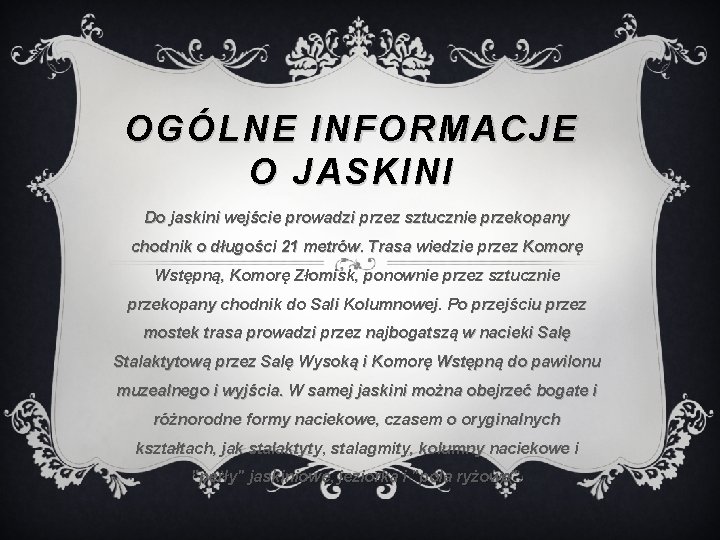 OGÓLNE INFORMACJE O JASKINI Do jaskini wejście prowadzi przez sztucznie przekopany chodnik o długości