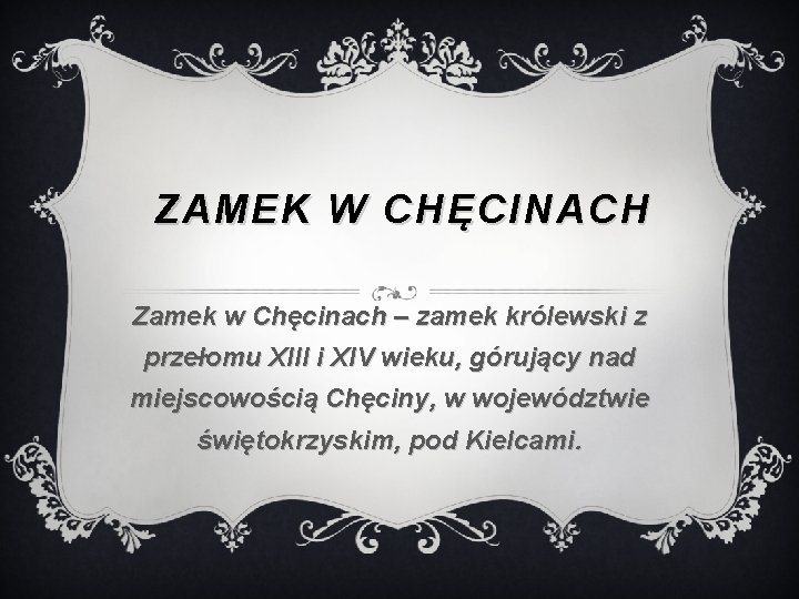ZAMEK W CHĘCINACH Zamek w Chęcinach – zamek królewski z przełomu XIII i XIV